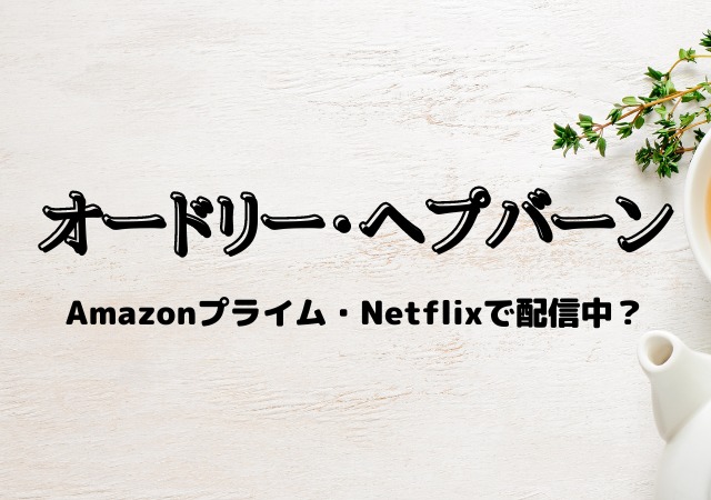 オードリー ヘプバーンはamazonプライム Netflixで配信中 動画を無料視聴する方法 エンドライ
