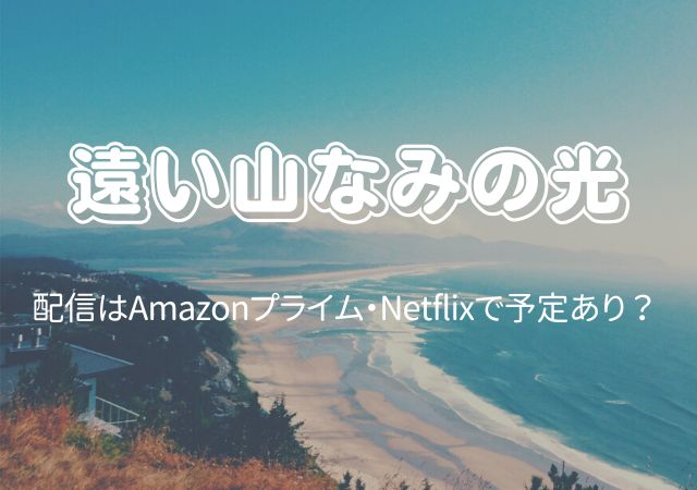 遠い山なみの光,Amazonプライム,配信,Netflix