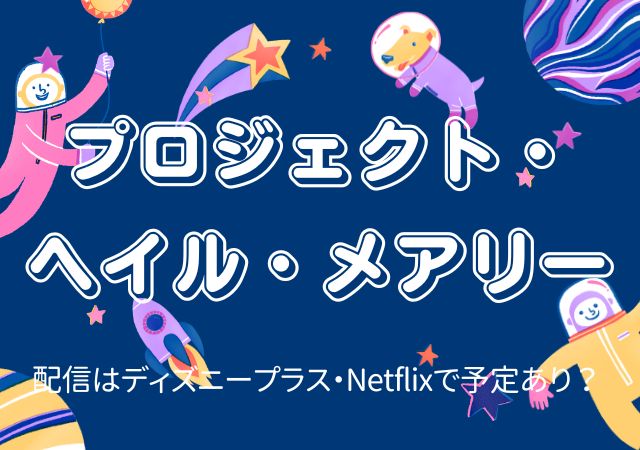 プロジェクト・ヘイル・メアリー,Amazonプライム,配信,Netflix