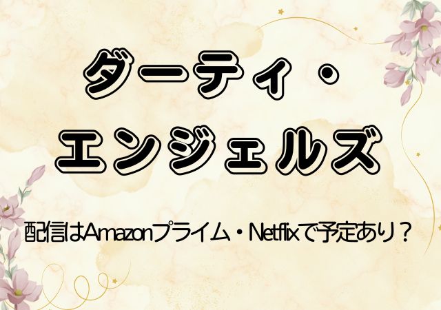 ダーティ・エンジェルズ,Amazonプライム,配信,Netflix