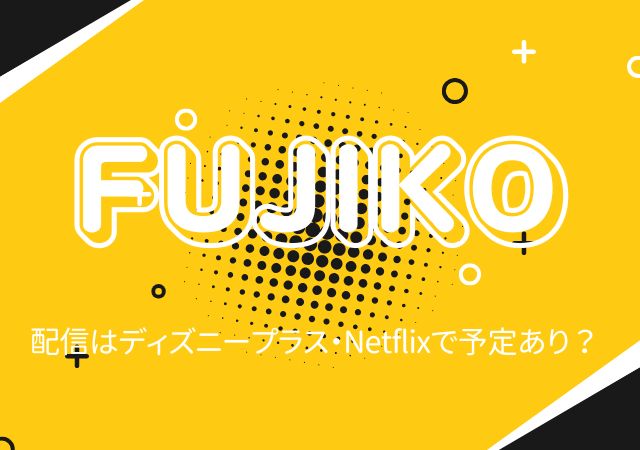 FUJIKO,Amazonプライム,配信,Netflix