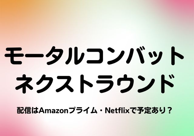 モータルコンバット　ネクストラウンド,Amazonプライム,配信,Netflix