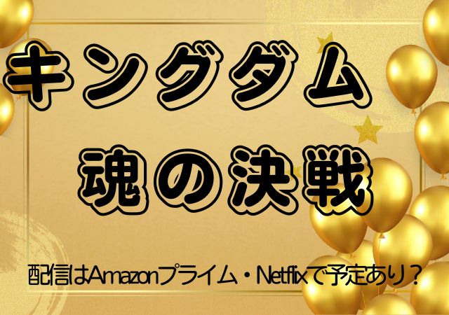 キングダム　魂の決戦,Amazonプライム,配信,Netflix