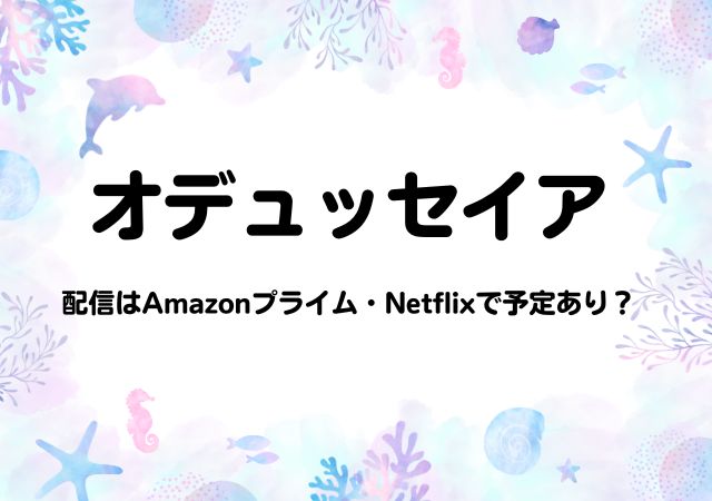オデュッセイア,Amazonプライム,配信,Netflix